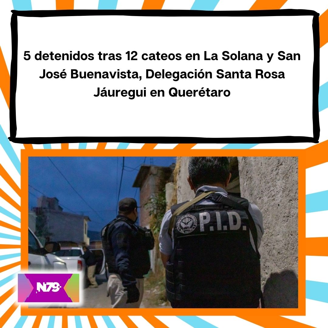 5 detenidos tras 12 cateos en La Solana y San José Buenavista, Delegación Santa Rosa Jáuregui en Querétaro