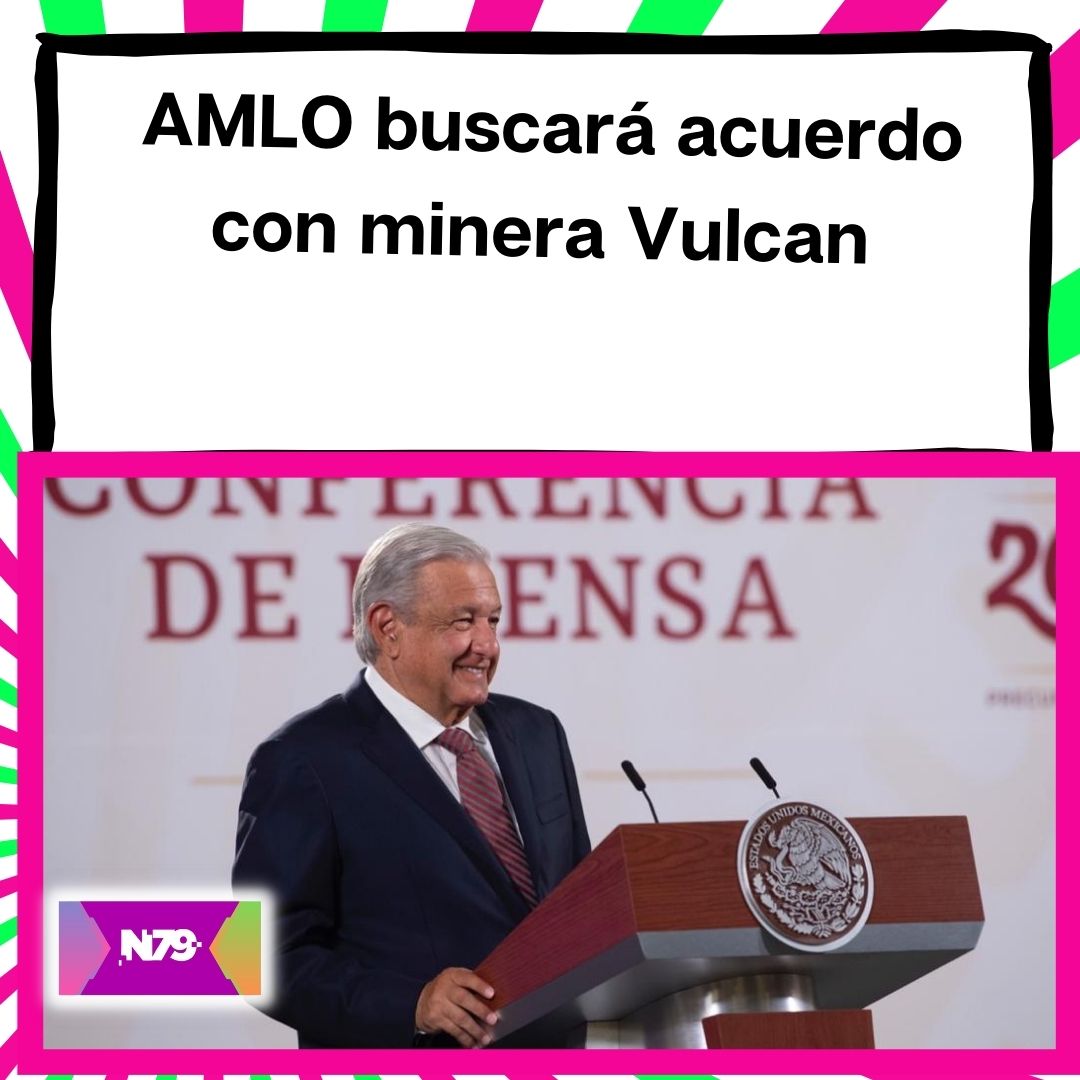 AMLO buscará acuerdo con minera Vulcan