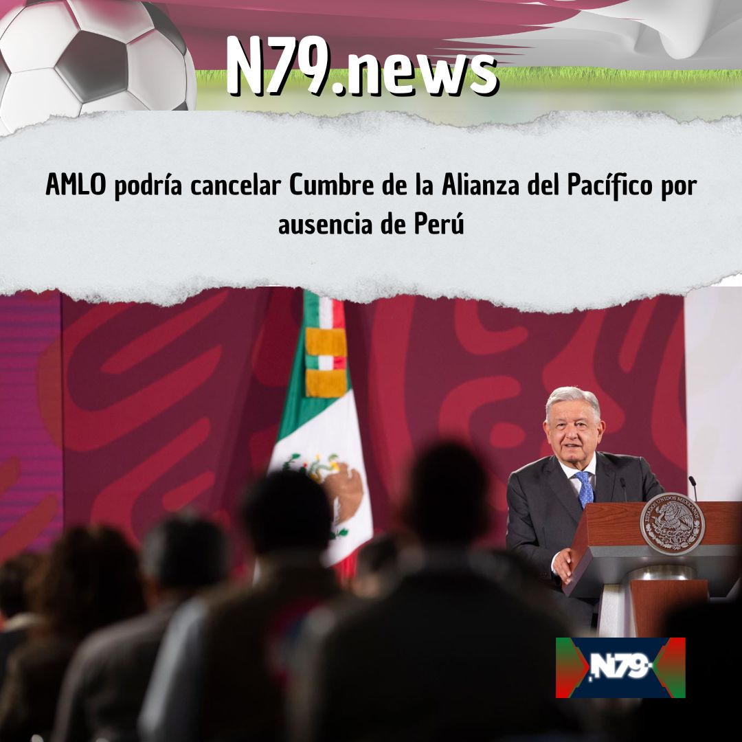 AMLO podría cancelar Cumbre de la Alianza del Pacífico por ausencia de Perú