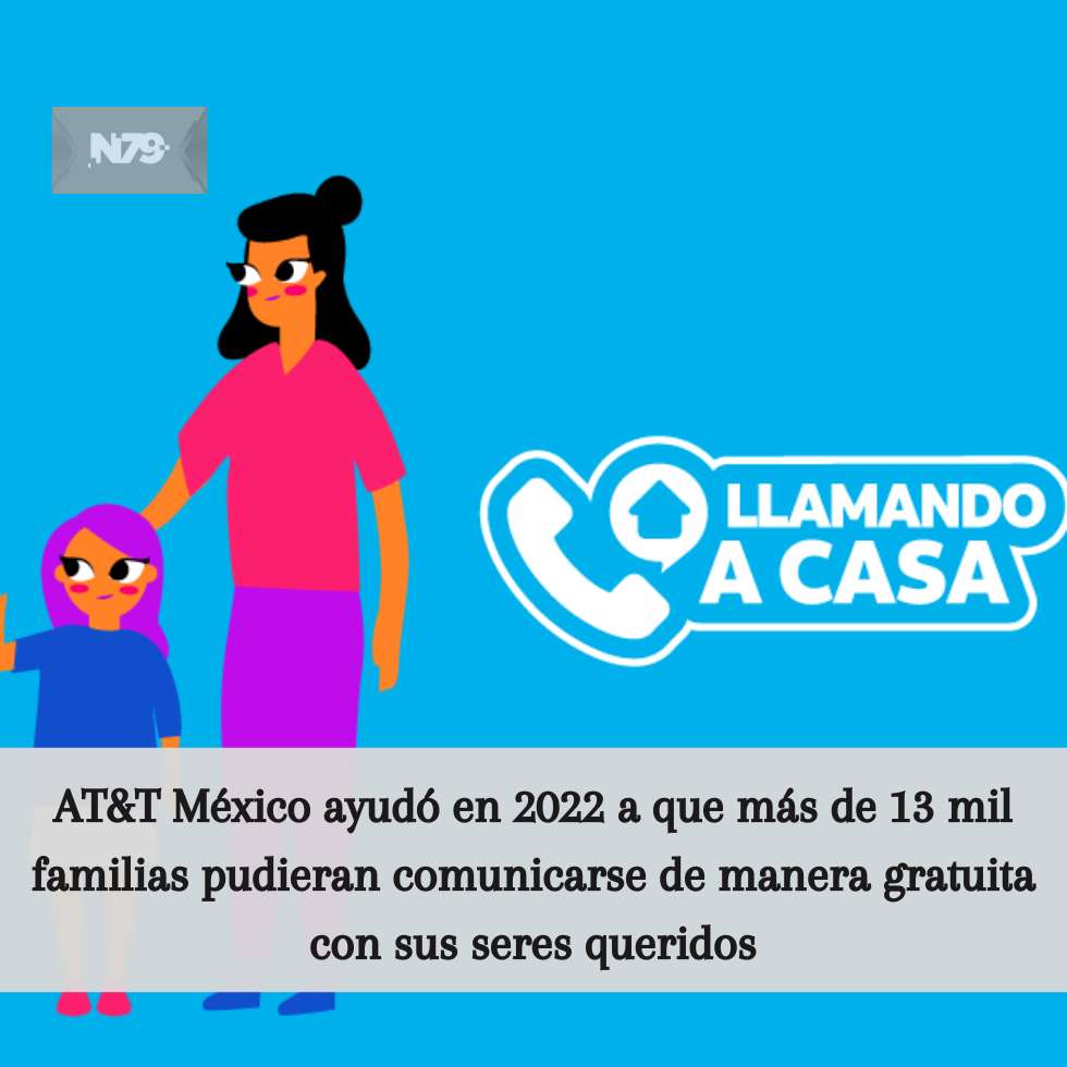 AT&T México ayudó en 2022 a que más de 13 mil familias pudieran comunicarse de manera gratuita con sus seres queridos