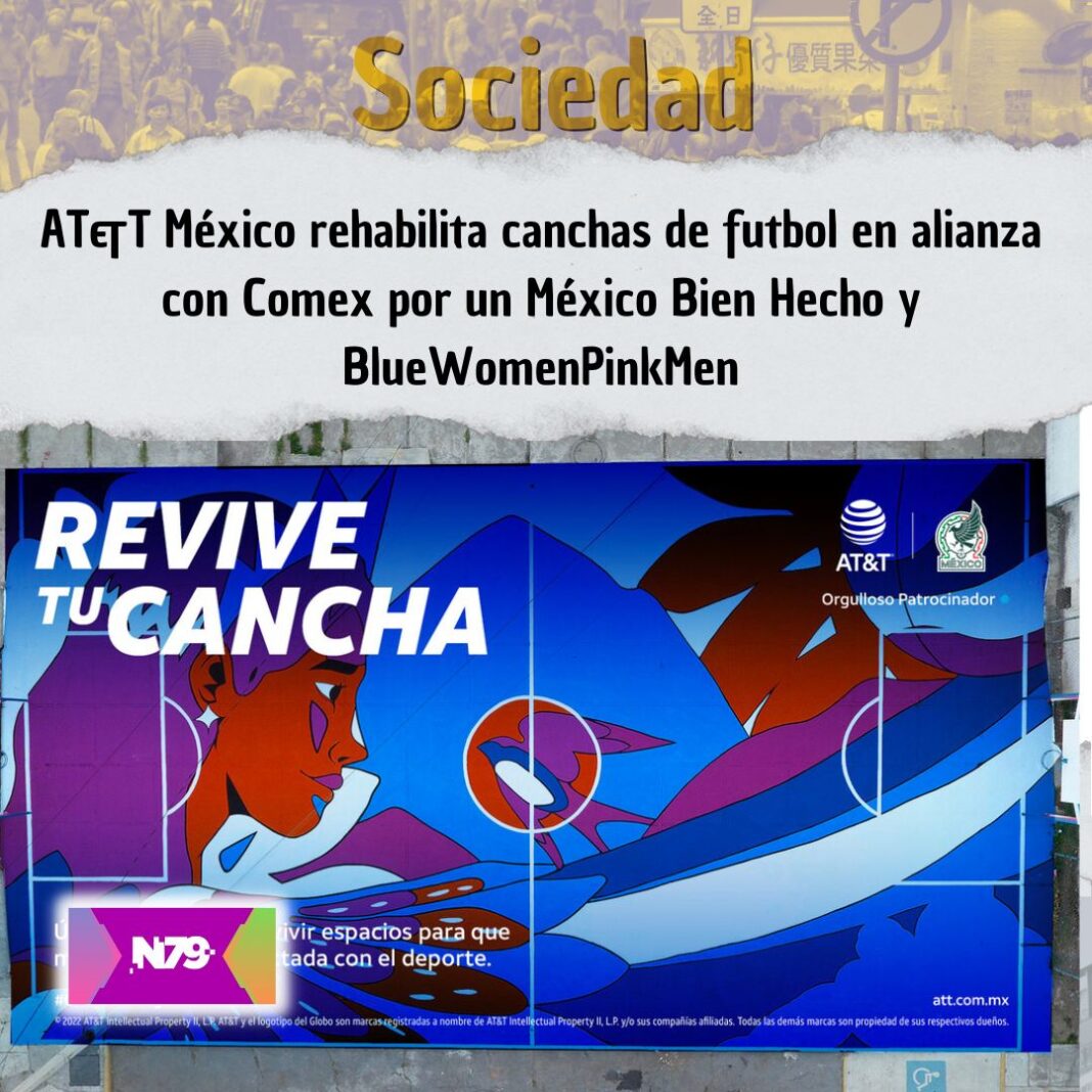 AT&T México rehabilita canchas de futbol en alianza con Comex por un México Bien Hecho y BlueWomenPinkMen