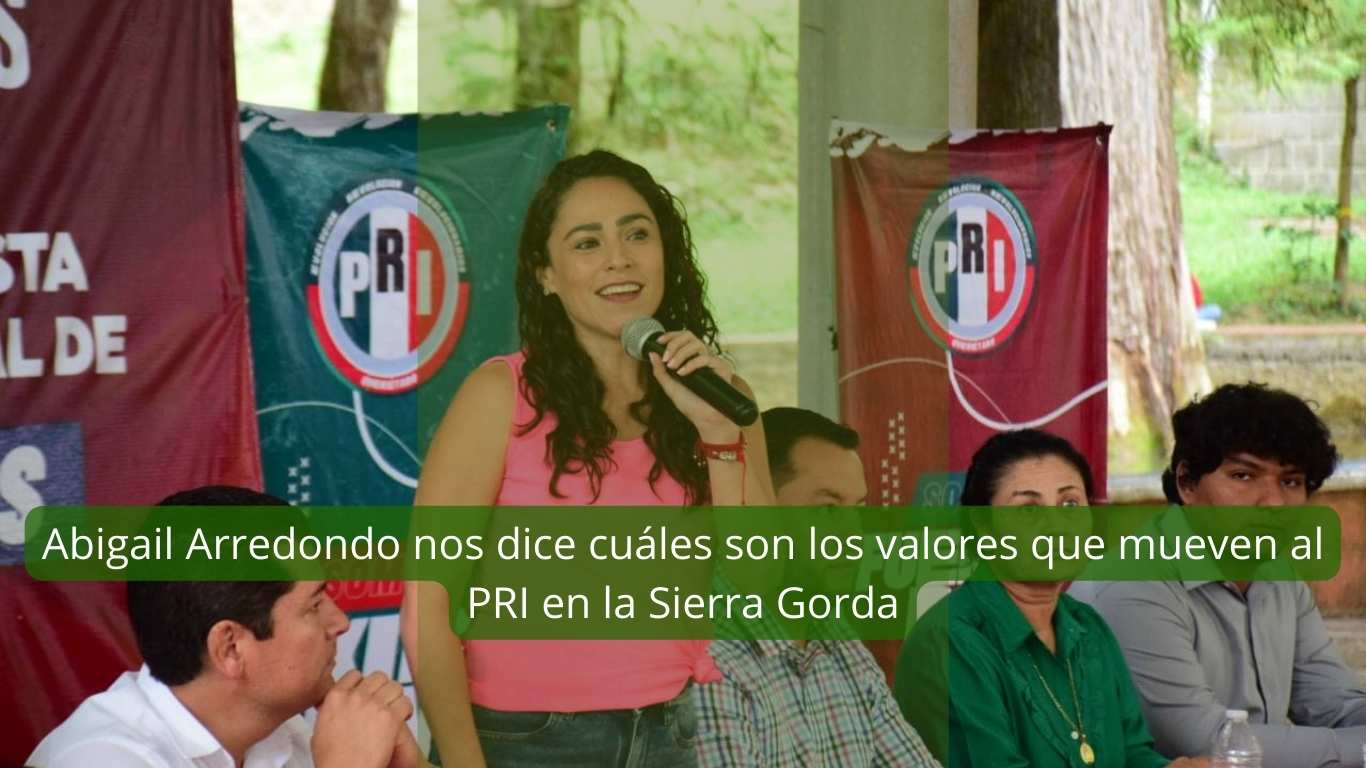 Abigail Arredondo nos dice cuáles son los valores que mueven al PRI en la Sierra Gorda