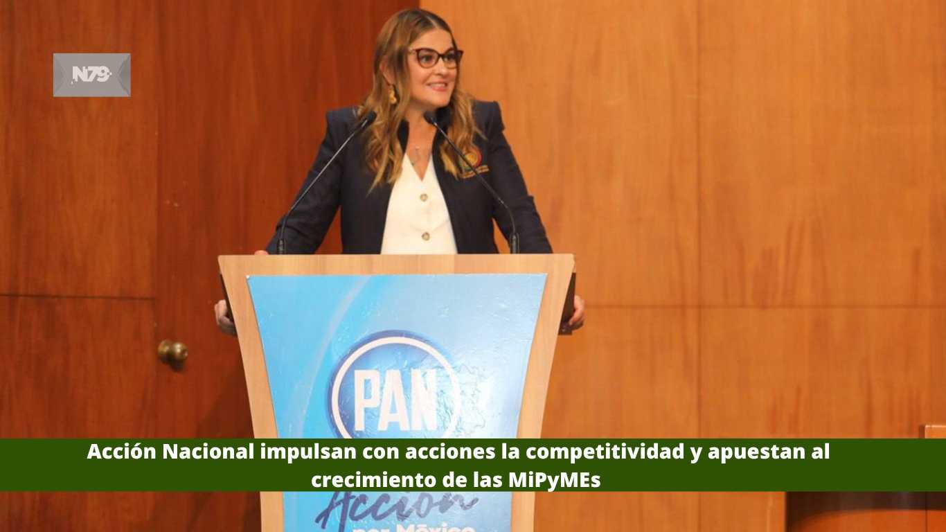 Acción Nacional impulsan con acciones la competitividad y apuestan al crecimiento de las MiPyMEs