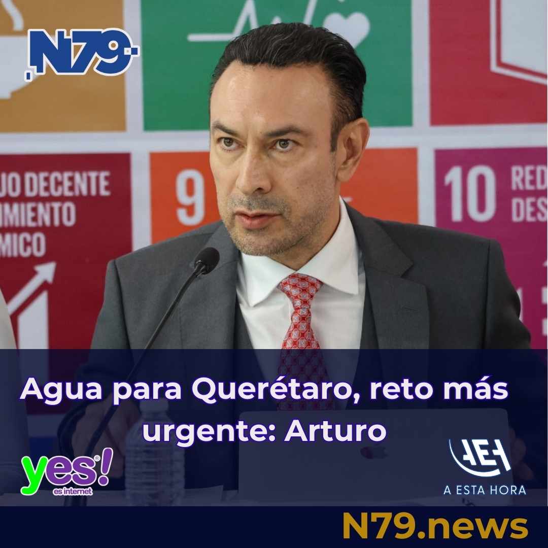 Agua para Querétaro, reto más urgente Arturo
