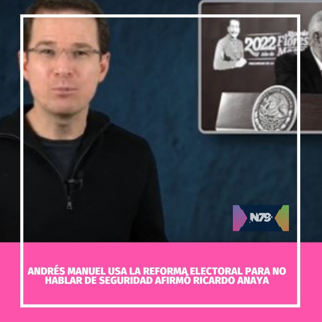 Andrés Manuel usa la reforma electoral para no hablar de seguridad afirmó Ricardo Anaya
