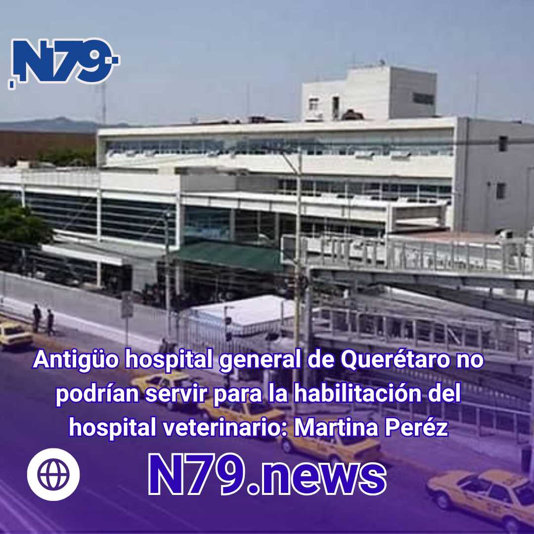 Antigüo hospital general de Querétaro no podrían servir para la habilitación del hospital veterinario: Martina Peréz