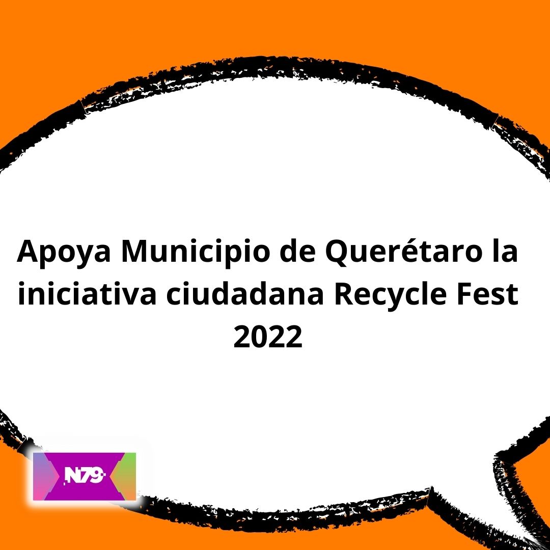 Apoya Municipio de Querétaro la iniciativa ciudadana Recycle Fest 2022