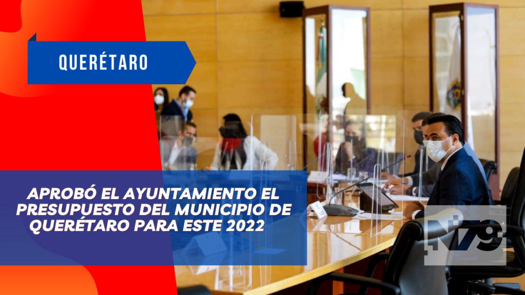 Aprobó el Ayuntamiento el Presupuesto del Municipio de Querétaro para este 2022