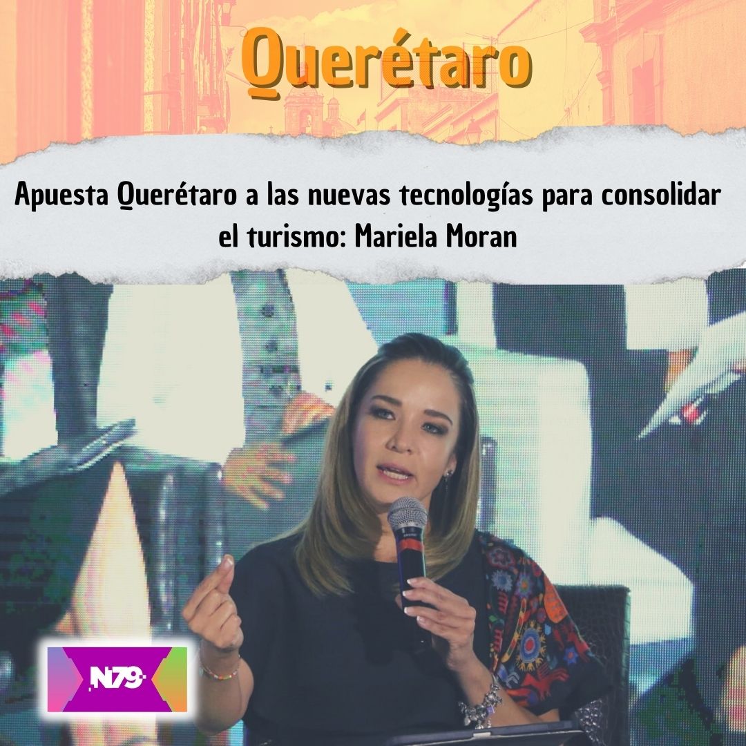 Apuesta Querétaro a las nuevas tecnologías para consolidar el turismo Mariela Moran