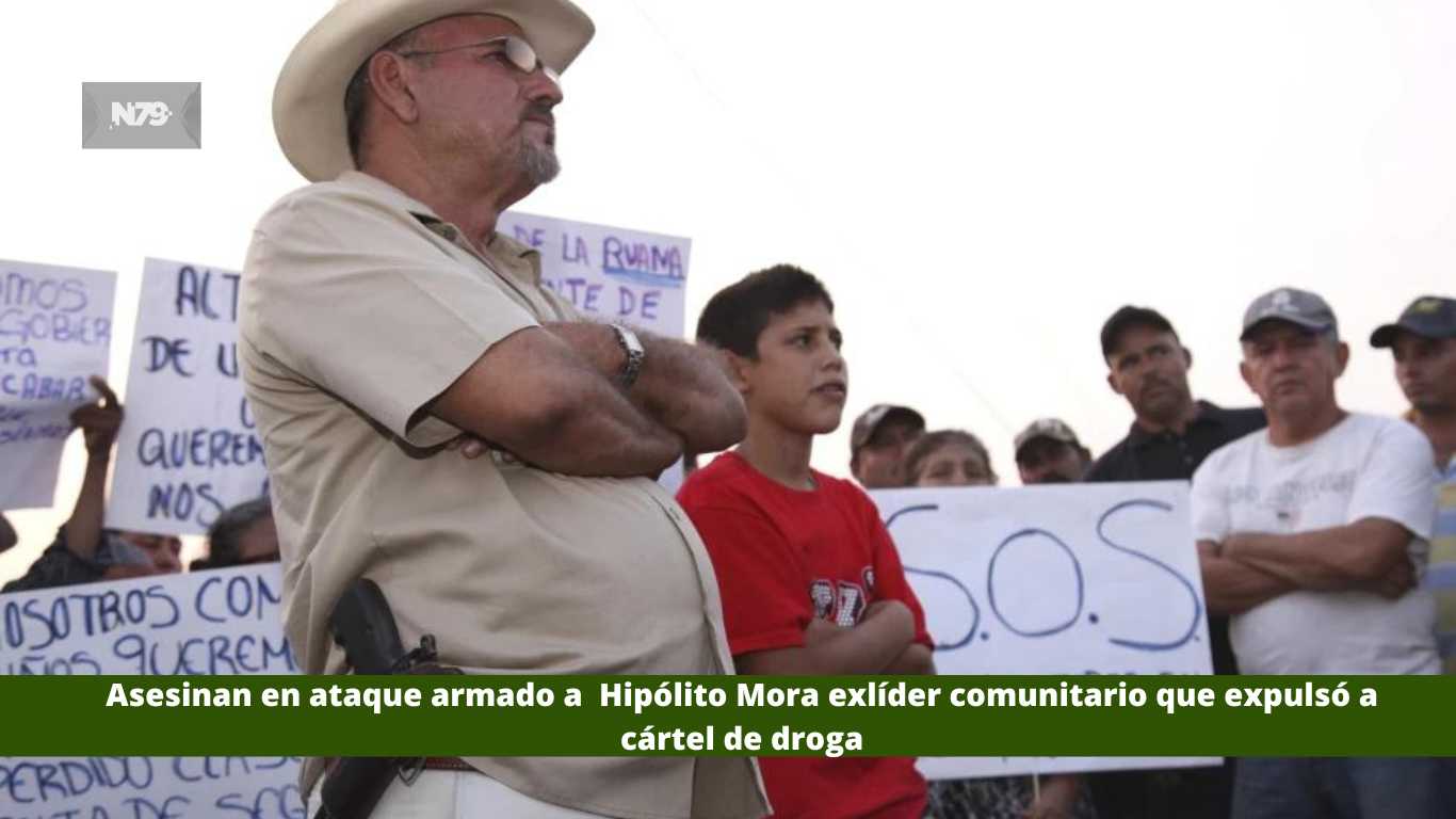 Asesinan en ataque armado a Hipólito Mora exlíder comunitario que expulsó a cártel de droga