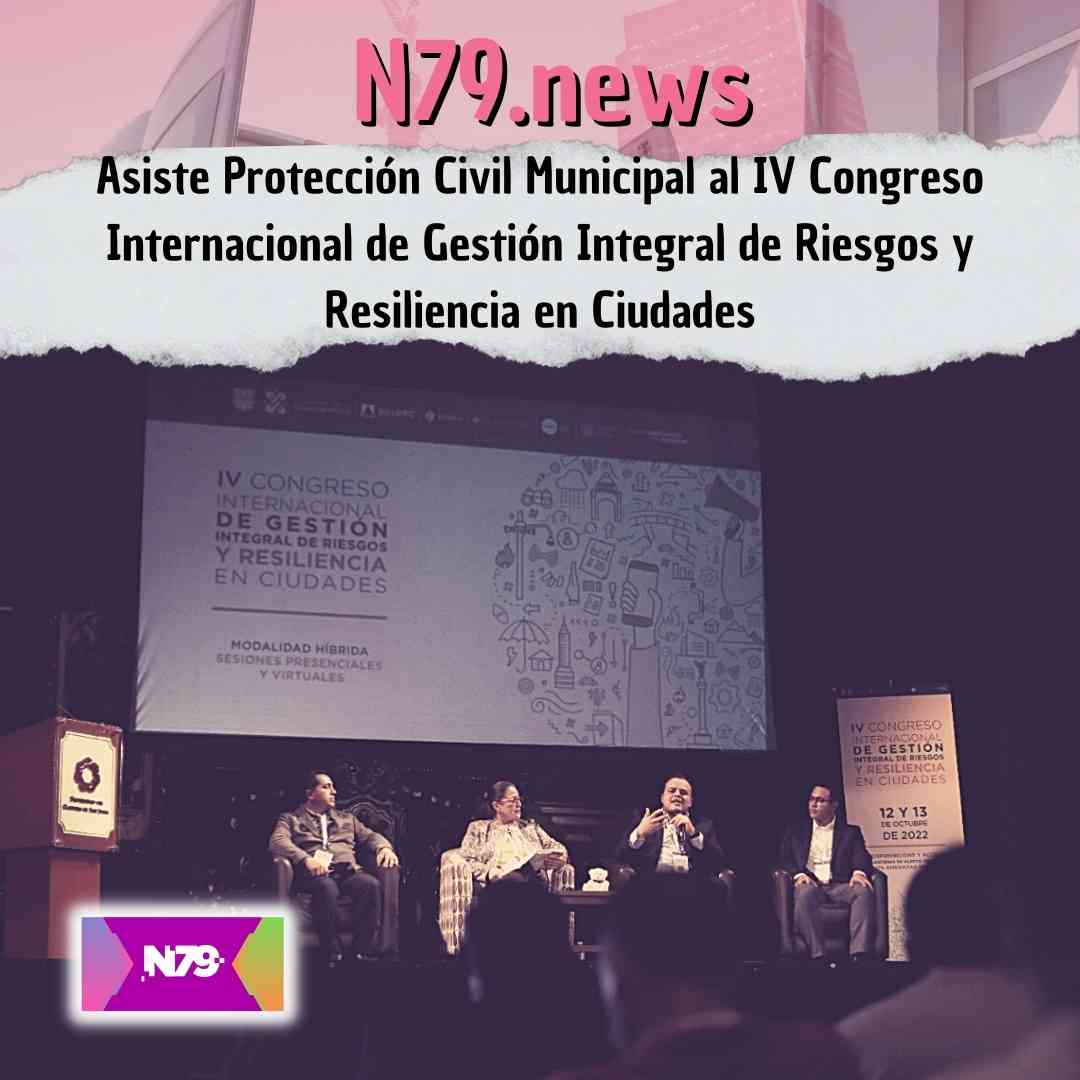 Asiste Protecci贸n Civil Municipal al IV Congreso Internacional de Gesti贸n Integral de Riesgos y Resiliencia en Ciudades