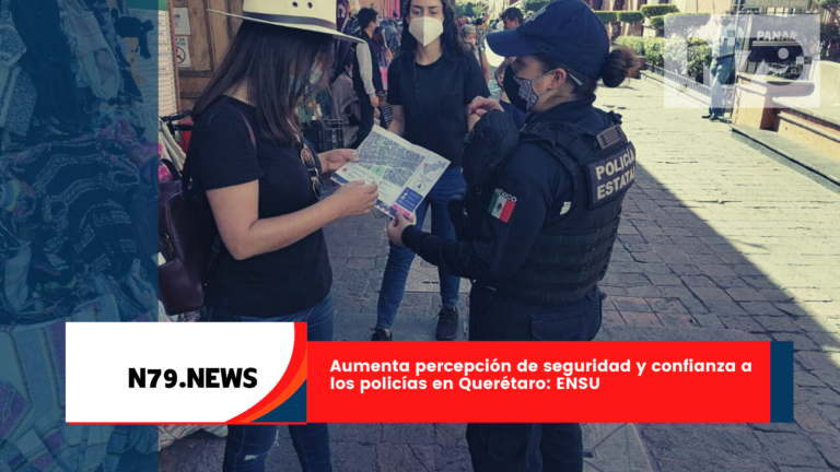 Aumenta percepción de seguridad y confianza a los policías en Querétaro: ENSU