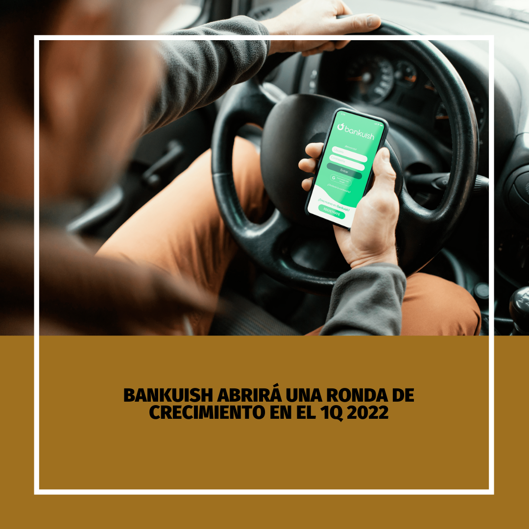 BANKUISH abrirá una ronda de crecimiento en el 1Q 2022