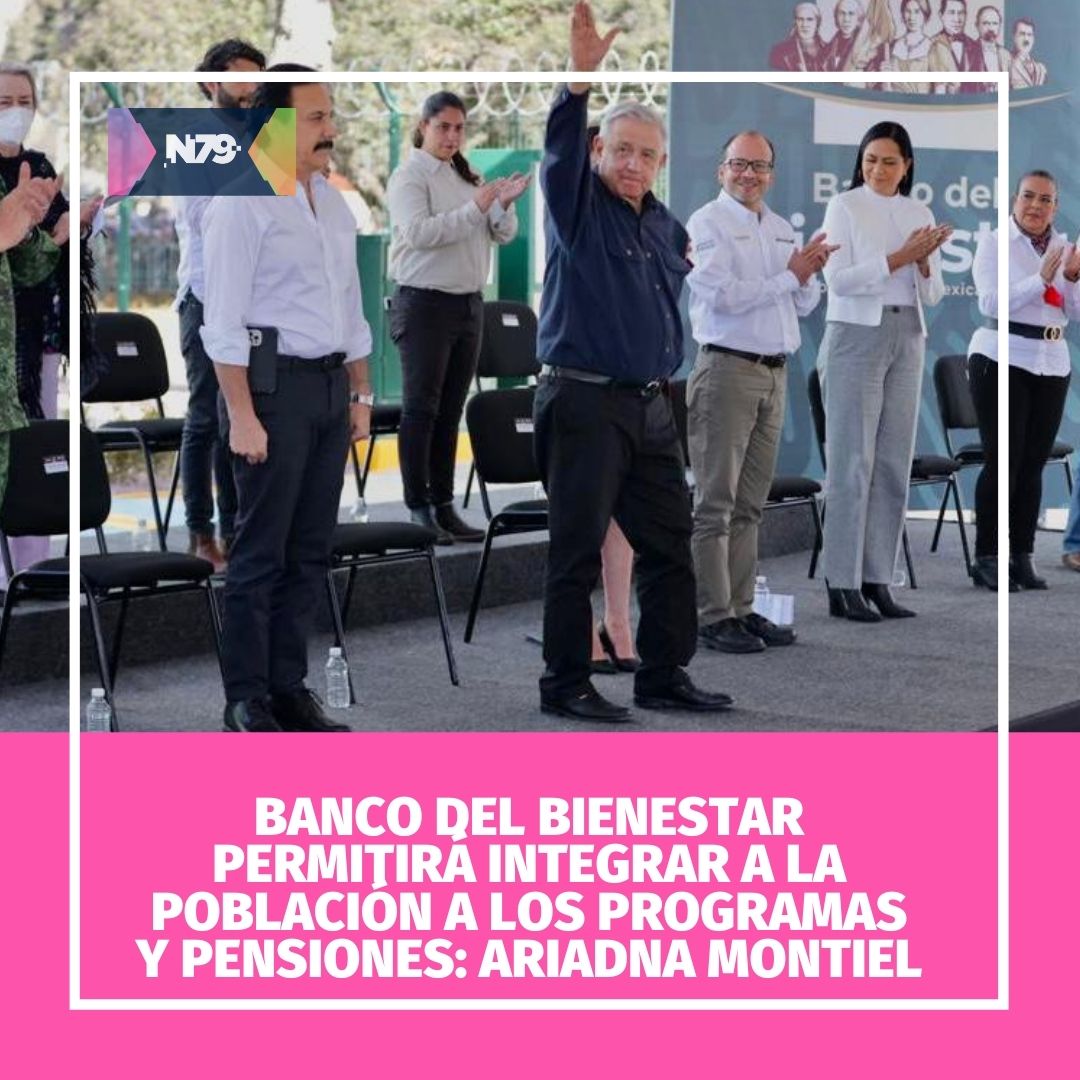 Banco del Bienestar permitirá integrar a la población a los programas y pensiones Ariadna Montiel