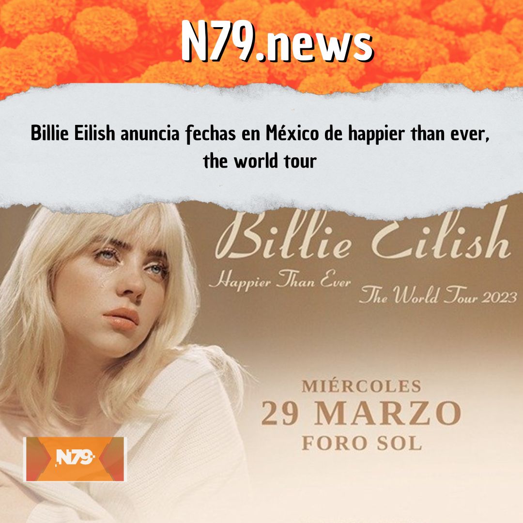 N79news • Billie Eilish anuncia fechas en México de happier than ever, the world tour
