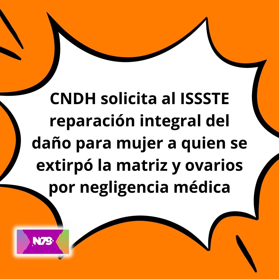 CNDH solicita al ISSSTE reparación integral del daño para mujer a quien se extirpó la matriz y ovarios por negligencia médica