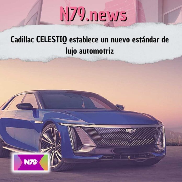 Cadillac CELESTIQ establece un nuevo estándar de lujo automotriz