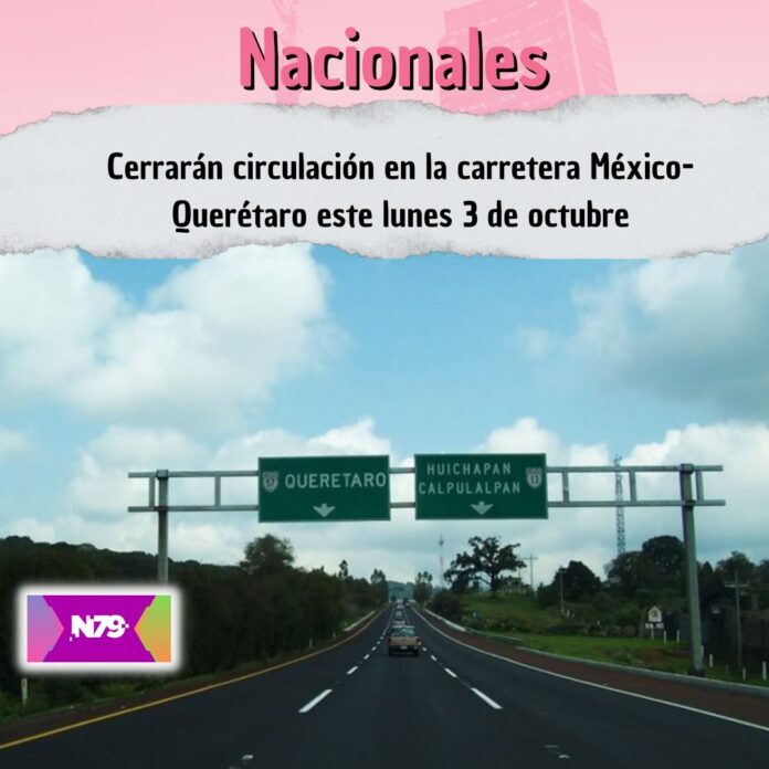 Cerrarán circulación en la carretera México- Querétaro este lunes 3 de octubre