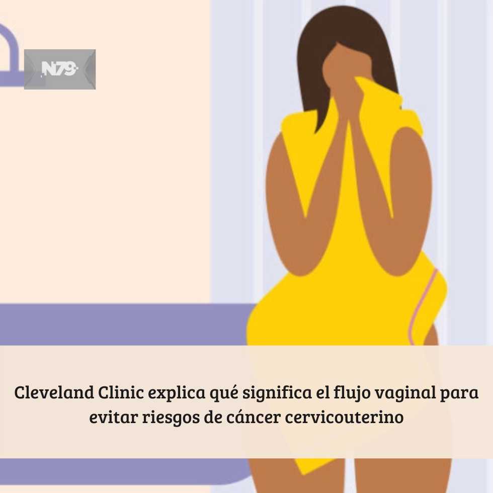Cleveland Clinic explica qué significa el flujo vaginal para evitar riesgos de cáncer cervicouterino