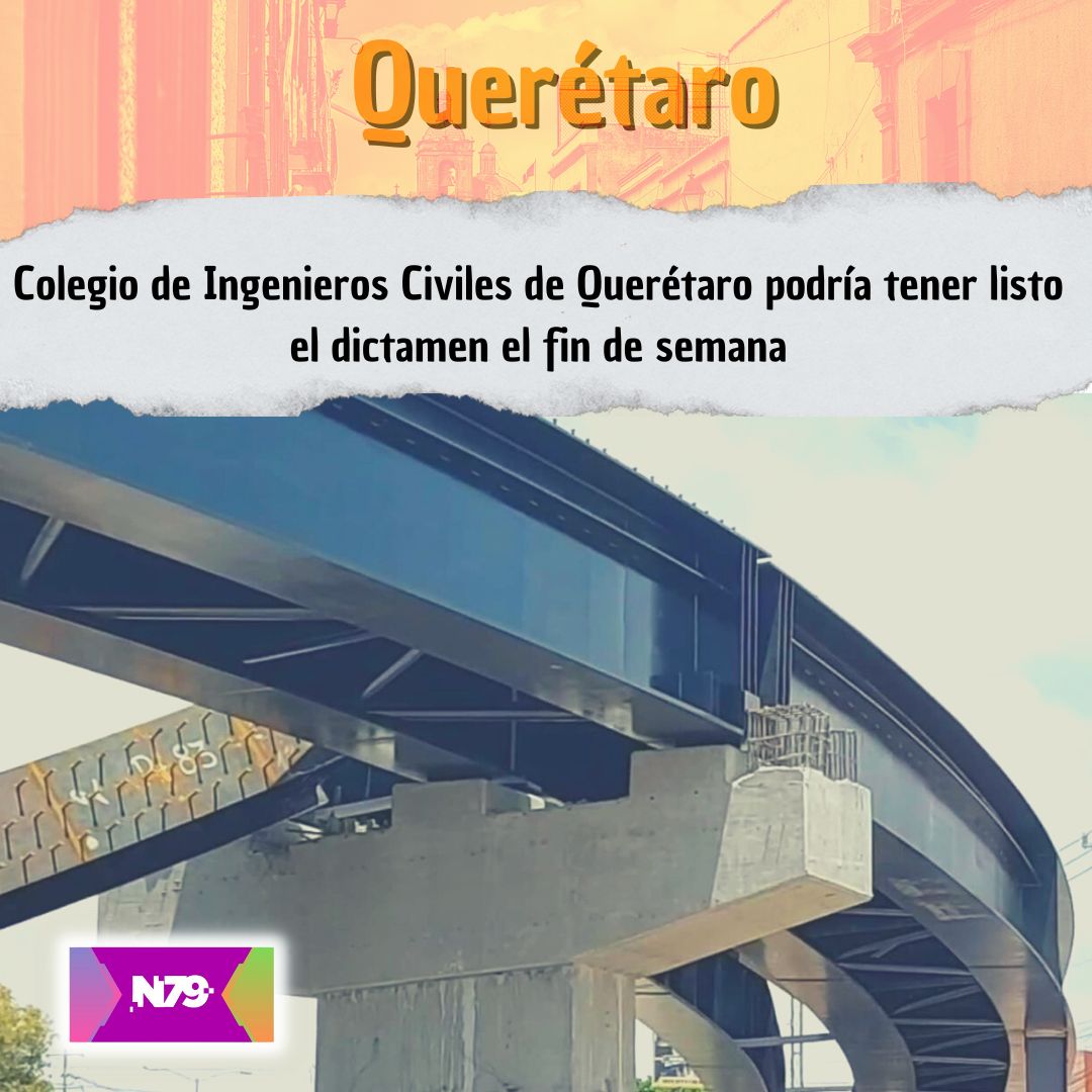 Colegio de Ingenieros Civiles de Querétaro podría tener listo el dictamen el fin de semana