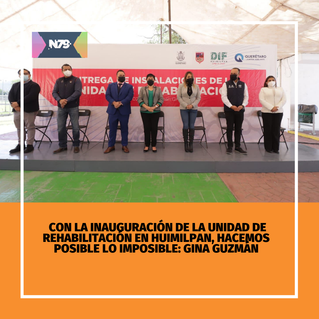Con la inauguración de la Unidad de Rehabilitación en Huimilpan, hacemos posible lo imposible Gina Guzmán