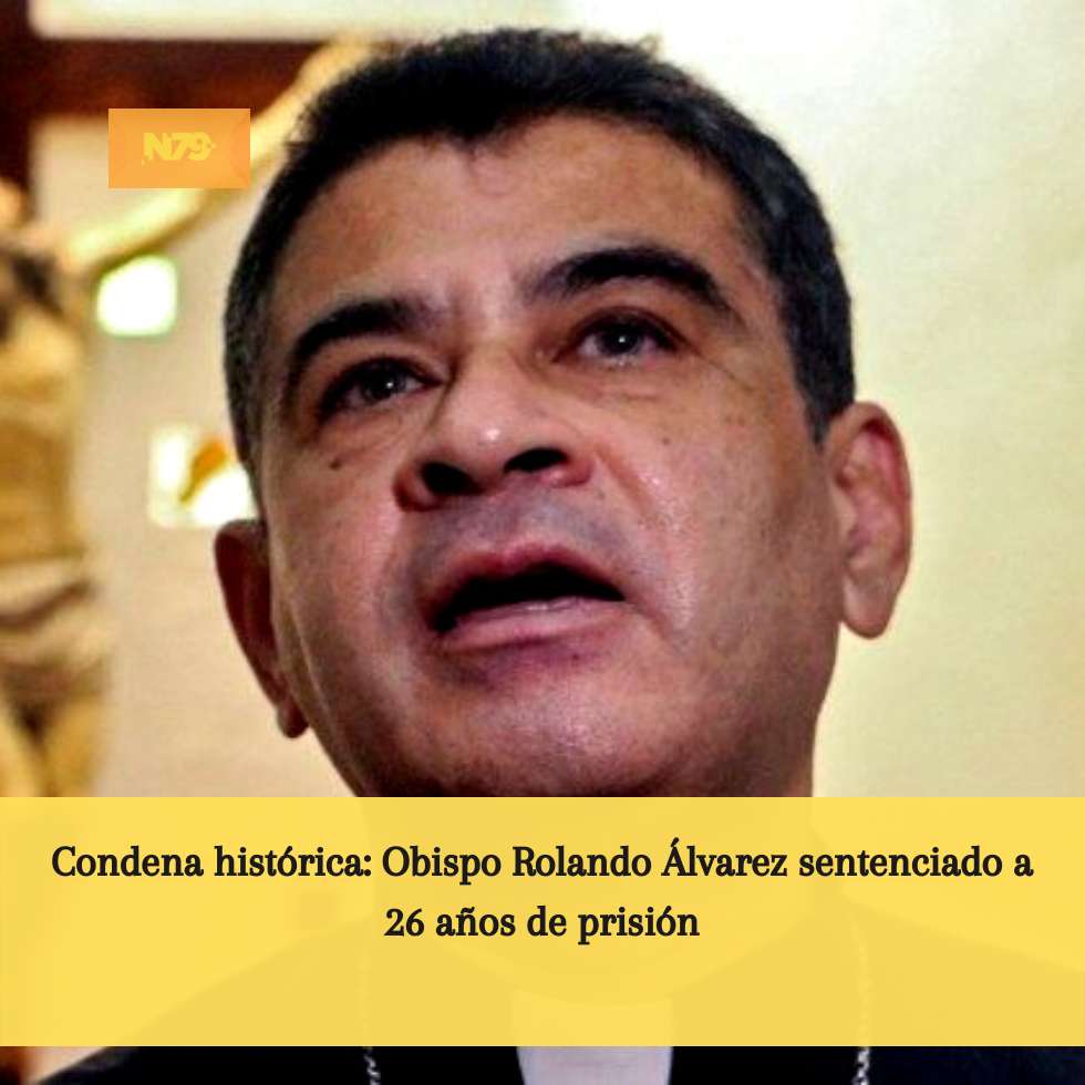 Condena histórica Obispo Rolando Álvarez sentenciado a 26 años de prisión