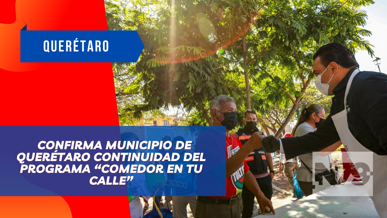 Confirma Municipio de Querétaro continuidad del programa “Comedor en tu Calle”