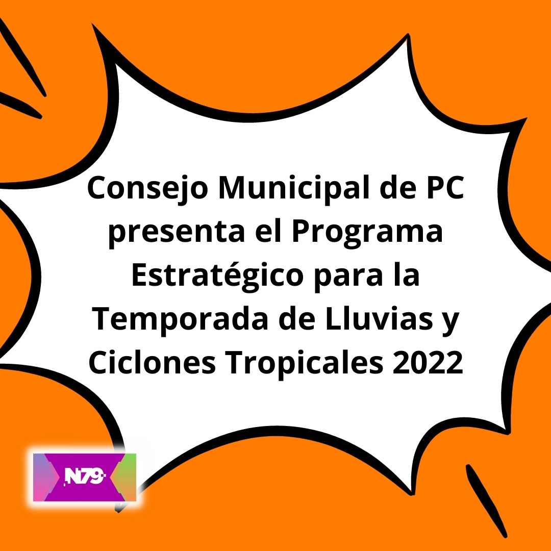 Consejo Municipal de PC presenta el Programa Estratégico para la Temporada de Lluvias y Ciclones Tropicales 2022