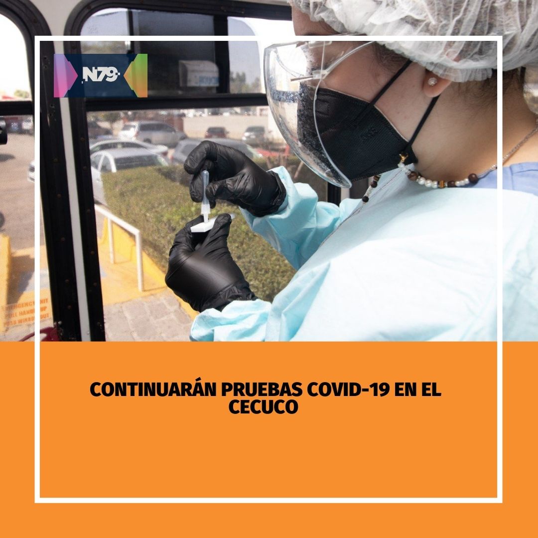 Continuarán pruebas COVID-19 en el CECUCO