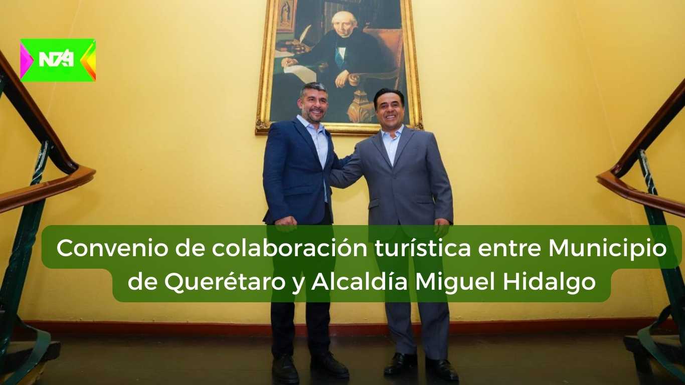 Convenio de colaboración turística entre Municipio de Querétaro y Alcaldía Miguel Hidalgo