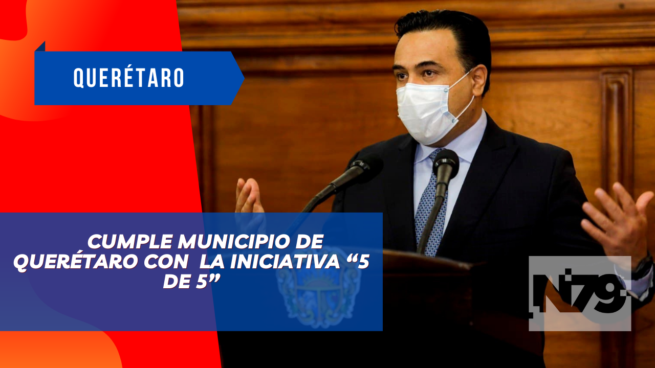 Cumple Municipio de Querétaro con la iniciativa “5 de 5”