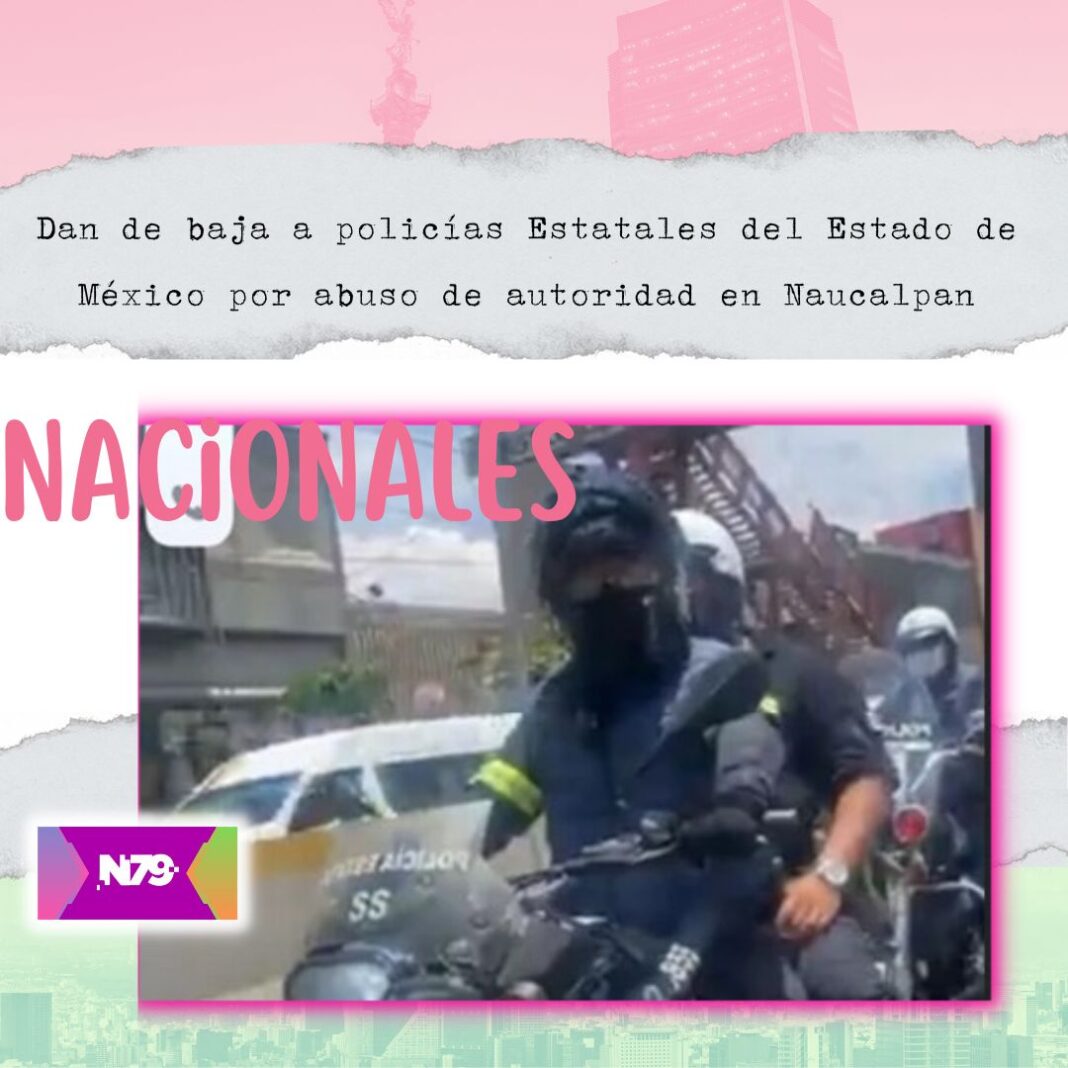 Dan de baja a policías Estatales del Estado de México por abuso de autoridad en Naucalpan