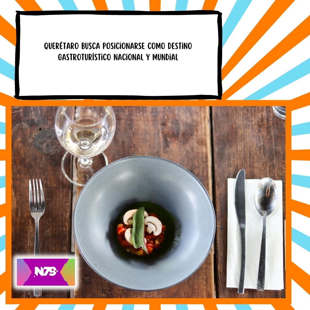 Querétaro busca posicionarse como destino gastroturístico nacional y mundial