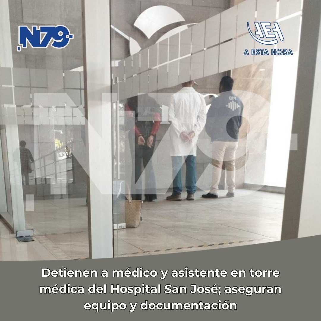 Detienen a médico y asistente en torre médica del Hospital San José; aseguran equipo y documentación