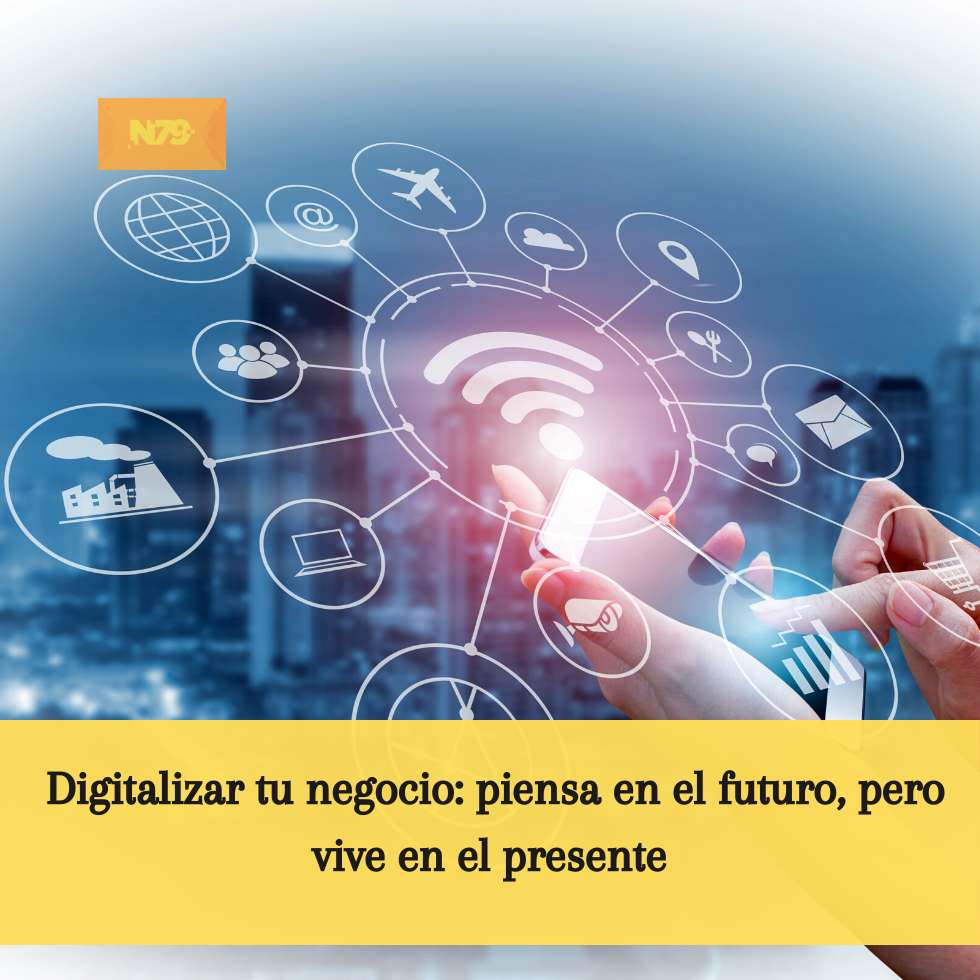 Digitalizar tu negocio piensa en el futuro, pero vive en el presente.