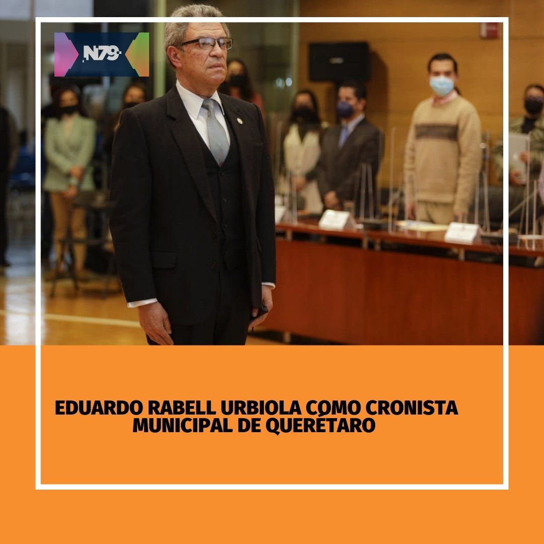 Eduardo Rabell Urbiola como Cronista Municipal de Querétaro