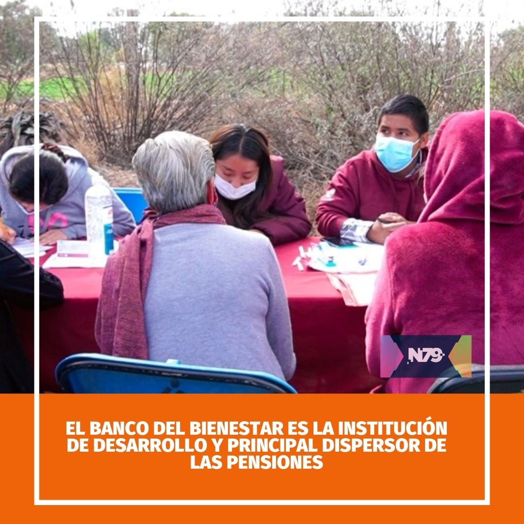 El Banco del Bienestar es la institución de desarrollo y principal dispersor de las pensiones