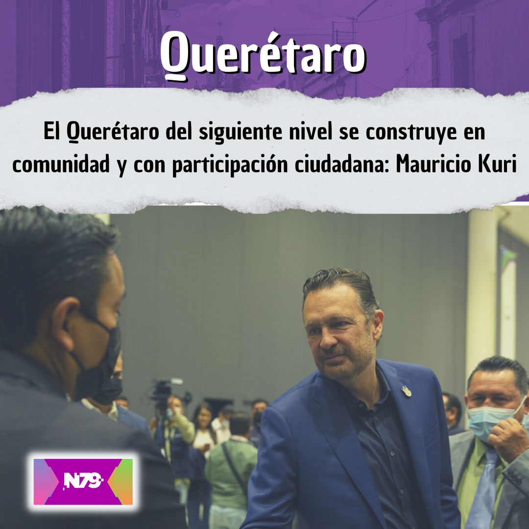 El Querétaro del siguiente nivel se construye en comunidad y con participación ciudadana Mauricio Kuri