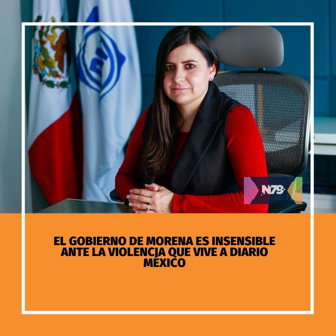 El gobierno de MORENA es insensible ante la violencia que vive a diario México