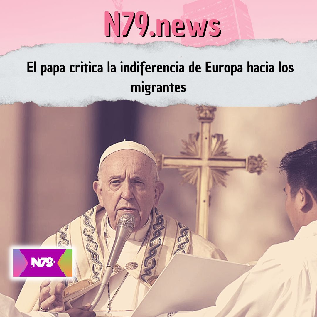 El papa critica la indiferencia de Europa hacia los migrantes