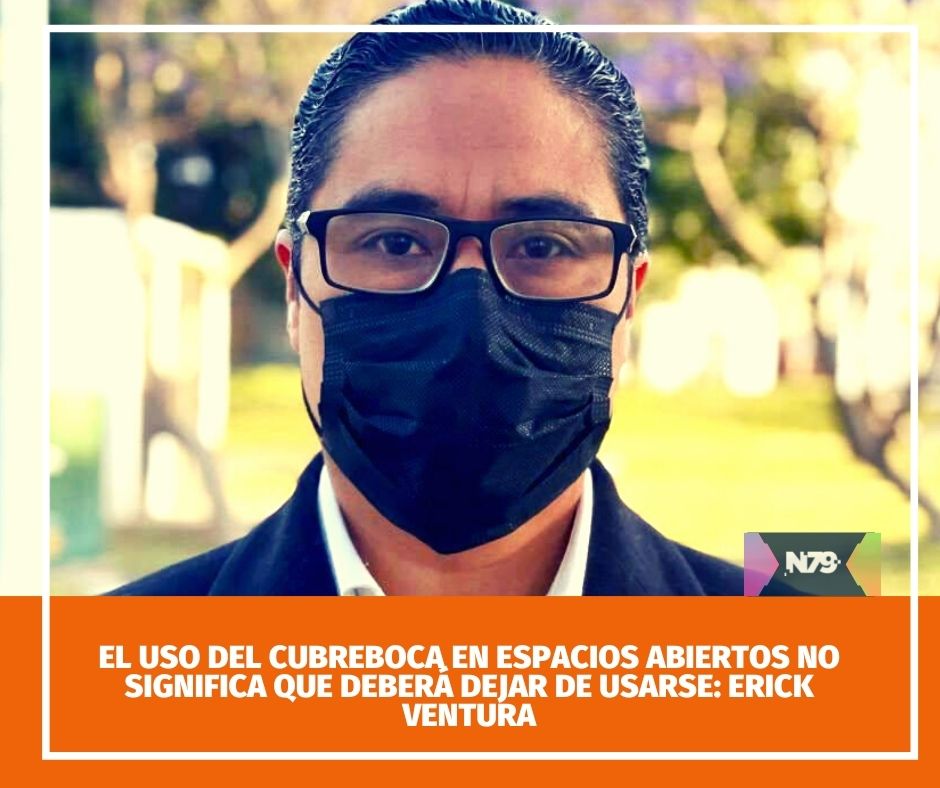 El uso del cubreboca en espacios abiertos no significa que deberá dejar de usarse Erick Ventura