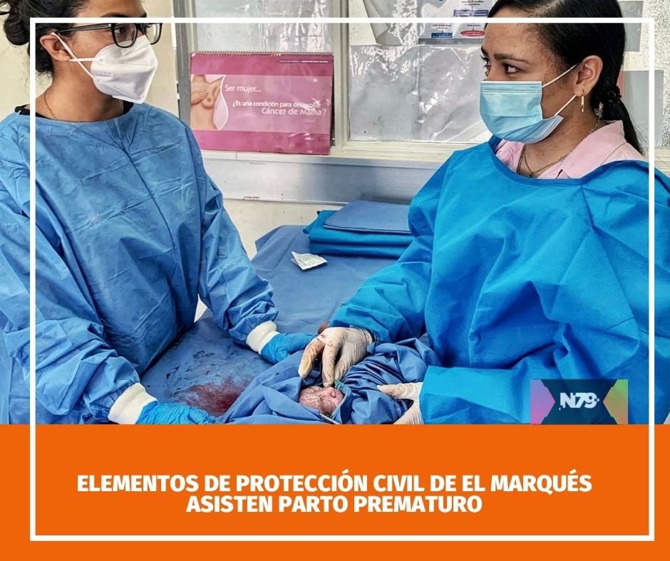 Elementos de Protección Civil de El Marqués asisten parto prematuro
