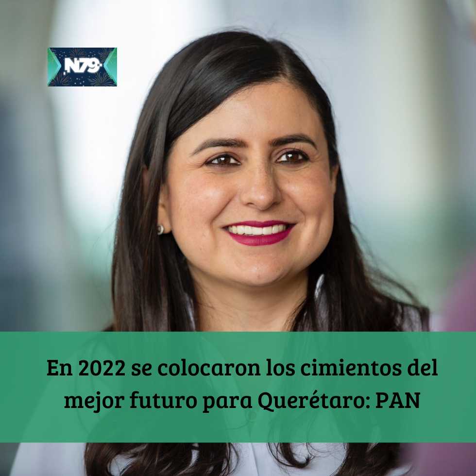 En 2022 se colocaron los cimientos del mejor futuro para Querétaro PAN
