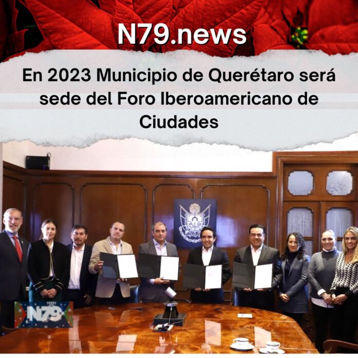 En 2023 Municipio de Querétaro será sede del Foro Iberoamericano de Ciudades
