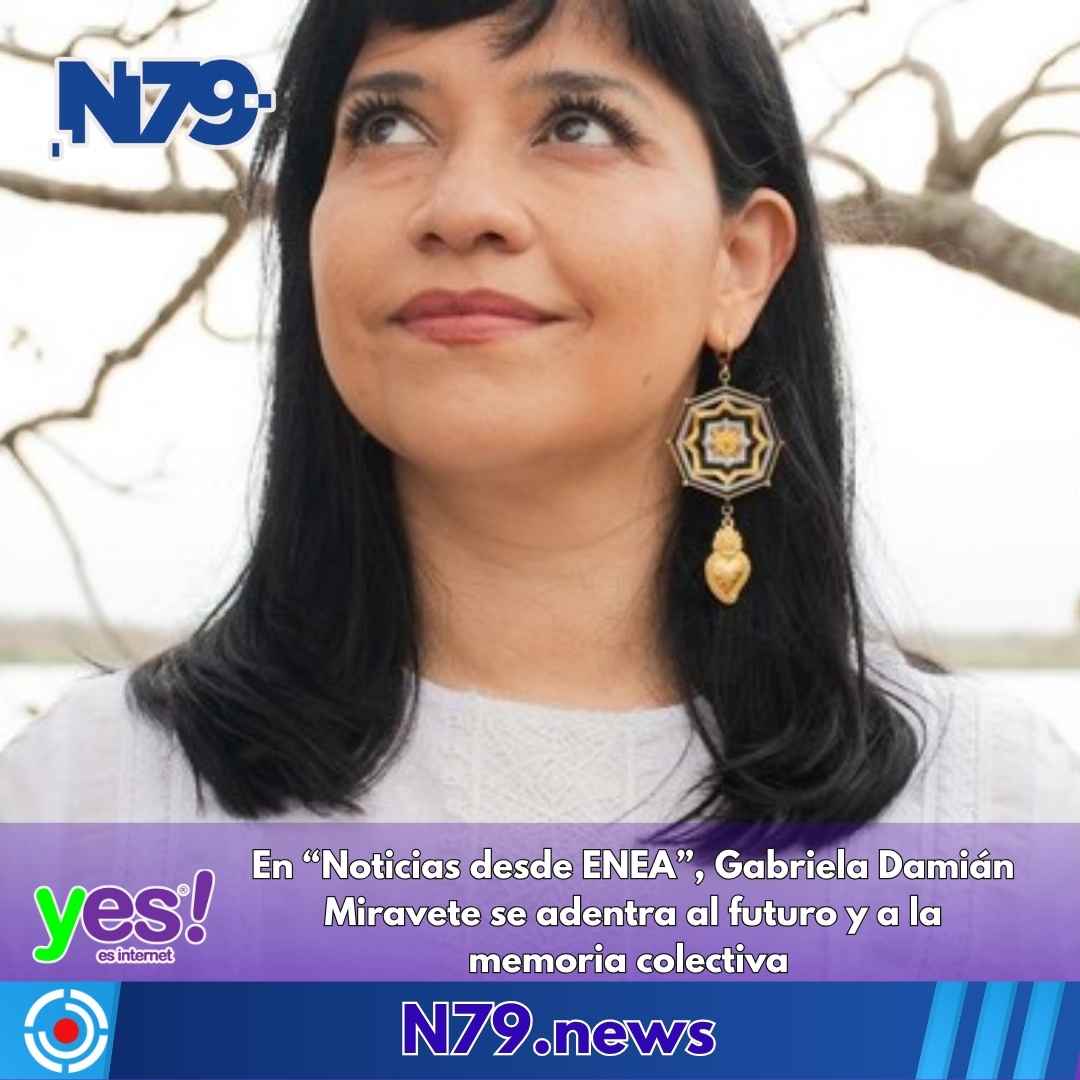 En Noticias desde ENEA, Gabriela Damián Miravete se adentra al futuro y a la memoria colectiva