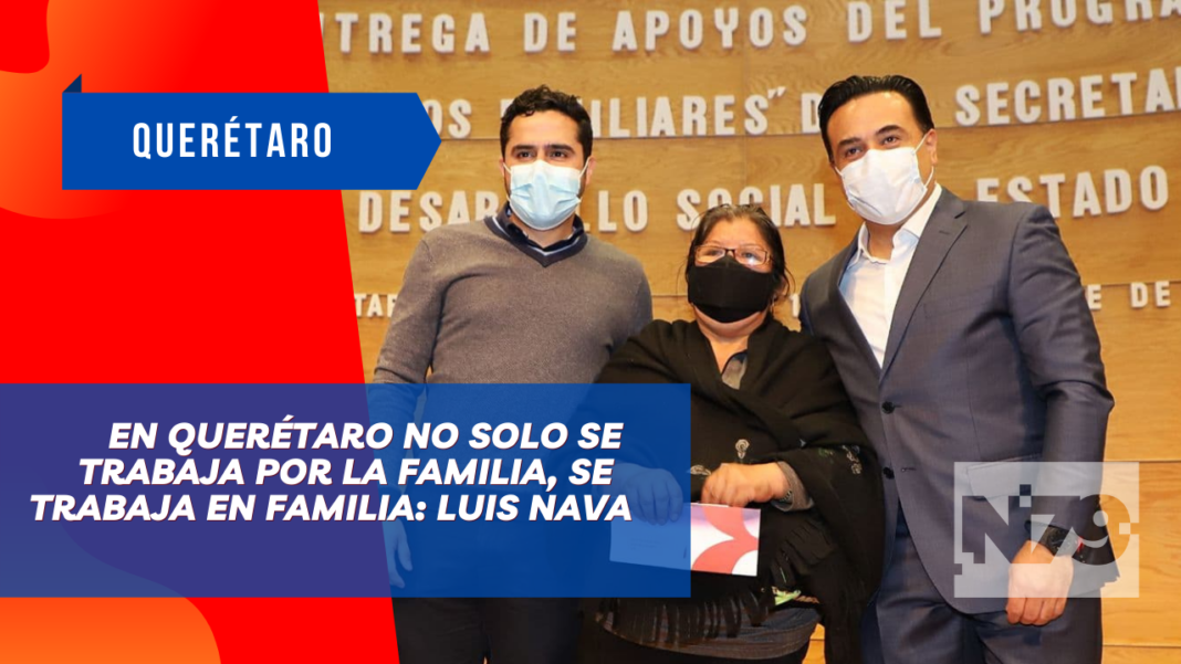 En Querétaro no solo se trabaja por la familia, se trabaja en familia Luis Nava