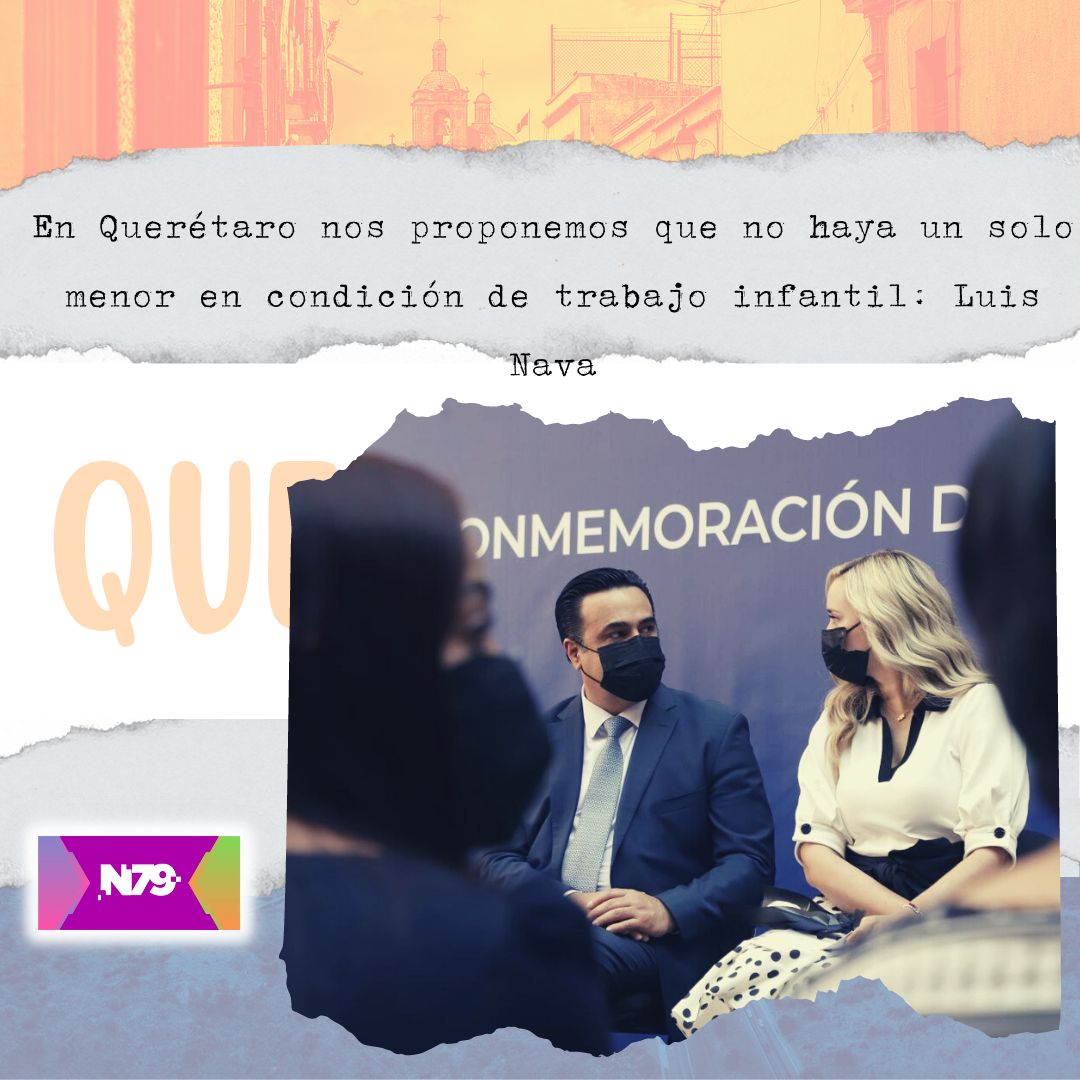 En Querétaro nos proponemos que no haya un solo menor en condición de trabajo infantil Luis Nava
