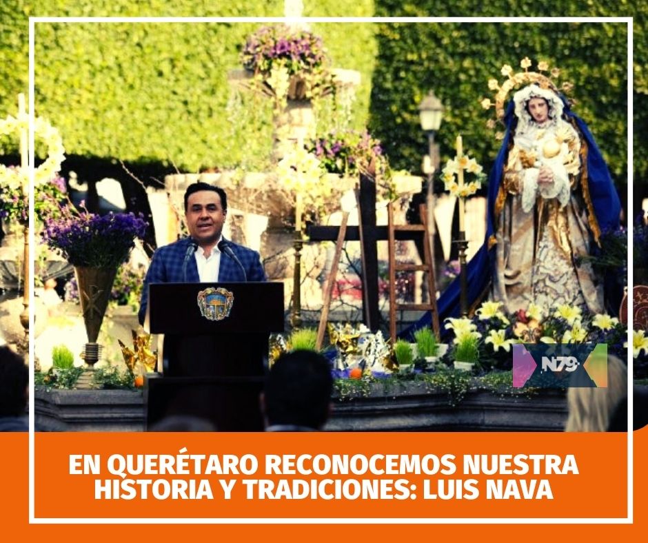 En Querétaro reconocemos nuestra historia y tradiciones Luis Nava