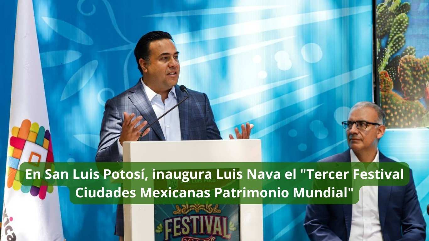 En San Luis Potosí, inaugura Luis Nava el Tercer Festival Ciudades Mexicanas Patrimonio Mundial