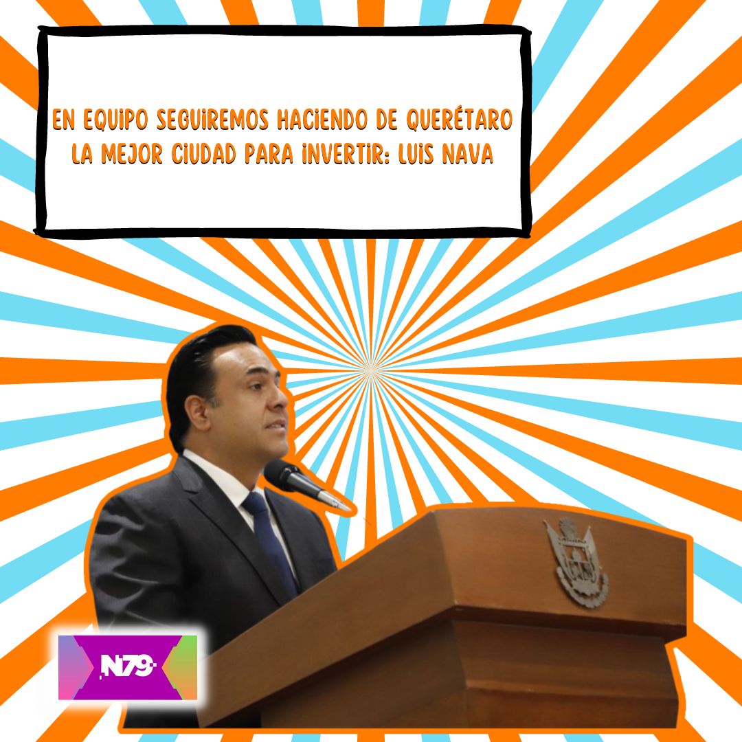 En equipo seguiremos haciendo de Querétaro la mejor ciudad para invertir Luis Nava